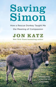 Title: Saving Simon: How a Rescue Donkey Taught Me the Meaning of Compassion, Author: Jon Katz