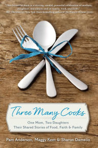Title: Three Many Cooks: One Mom, Two Daughters: Their Shared Stories of Food, Faith & Family, Author: Pam Anderson