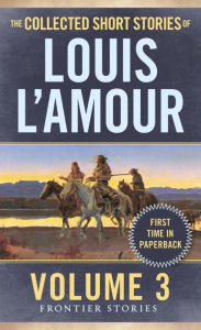 Title: The Collected Short Stories of Louis L'Amour, Volume 3: Frontier Stories, Author: Louis L'Amour