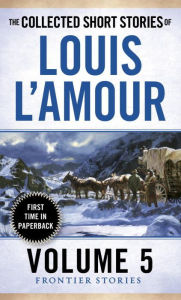 Title: The Collected Short Stories of Louis L'Amour, Volume 5: Frontier Stories, Author: Louis L'Amour