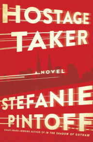Title: Hostage Taker: A Novel, Author: Stefanie Pintoff