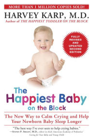 Title: The Happiest Baby on the Block; Fully Revised and Updated Second Edition: The New Way to Calm Crying and Help Your Newborn Baby Sleep Longer, Author: Harvey Karp