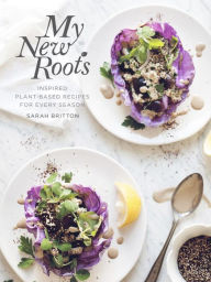 Title: My New Roots: Inspired Plant-Based Recipes for Every Season: A Cookbook, Author: Sarah Britton