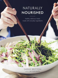 Title: Naturally Nourished Cookbook: Healthy, Delicious Meals Made with Everyday Ingredients, Author: Sarah Britton