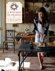 Title: A Kitchen in France: A Year of Cooking in My Farmhouse: A Cookbook, Author: Mimi Thorisson