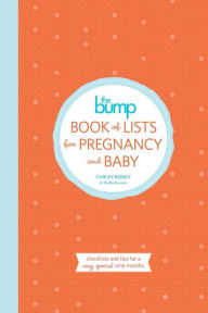 Title: The Bump Book of Lists for Pregnancy and Baby: Checklists and Tips for a Very Special Nine Months, Author: Carley Roney