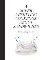 Download english ebooks for free A Super Upsetting Cookbook About Sandwiches 9780804186414 by Tyler Kord