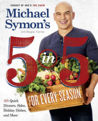Title: Michael Symon's 5 in 5 for Every Season: 165 Quick Dinners, Sides, Holiday Dishes, and More: A Cookbook, Author: Michael Symon