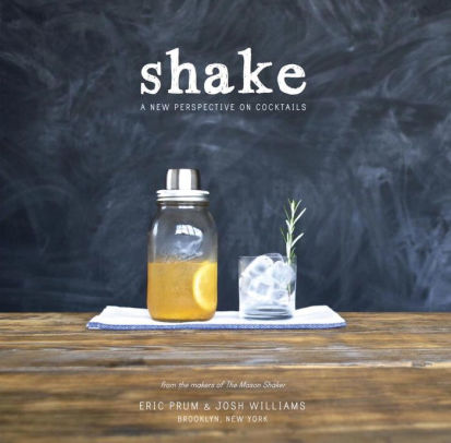 Title: Shake: A New Perspective on Cocktails, Author: Eric Prum, Josh Williams