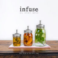 Title: Infuse: Oil, Spirit, Water: A Recipe Book, Author: Eric Prum