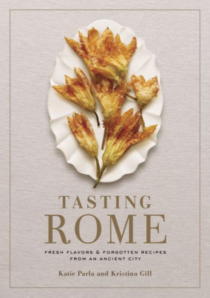 Tasting Rome: Fresh Flavors and Forgotten Recipes from an Ancient City: A Cookbook