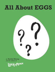 Title: Lucky Peach All About Eggs: Everything We Know About the World's Most Important Food: A Cookbook, Author: Rachel Khong