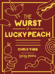 Title: The Wurst of Lucky Peach: A Treasury of Encased Meat, Author: Chris Ying