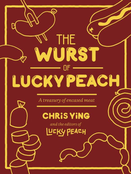 The Wurst of Lucky Peach: A Treasury of Encased Meat: A Cookbook