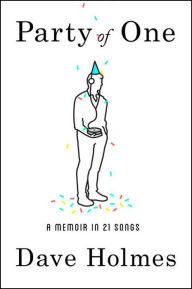 Title: Party of One: A Memoir in 21 Songs, Author: Dave Holmes