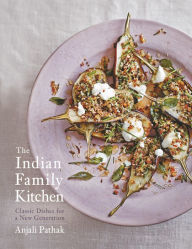 Title: The Indian Family Kitchen: Classic Dishes for a New Generation: A Cookbook, Author: Anjali Pathak
