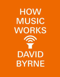 Title: How Music Works, Author: David Byrne