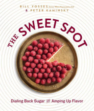 Title: The Sweet Spot: Dialing Back Sugar and Amping Up Flavor: A Cookbook, Author: Bill Yosses