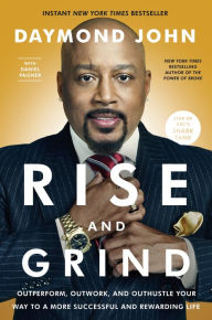Title: Rise and Grind: Outperform, Outwork, and Outhustle Your Way to a More Successful and Rewarding Life, Author: Daymond John
