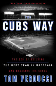 Title: The Cubs Way: The Zen of Building the Best Team in Baseball and Breaking the Curse, Author: Tom Verducci