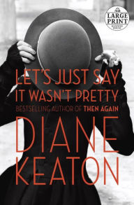 Title: Let's Just Say It Wasn't Pretty, Author: Diane Keaton