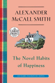 Title: The Novel Habits of Happiness (Isabel Dalhousie Series #10), Author: Alexander McCall Smith