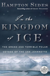 Title: In the Kingdom of Ice: The Grand and Terrible Polar Voyage of the USS Jeannette, Author: Hampton Sides