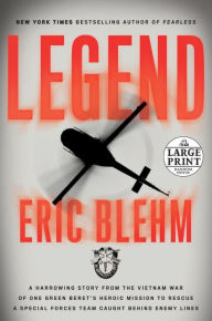 Title: Legend: A Harrowing Story from the Vietnam War of One Green Beret's Heroic Mission to Rescue a Special Forces Team Caught Behind Enemy Lines, Author: Eric Blehm