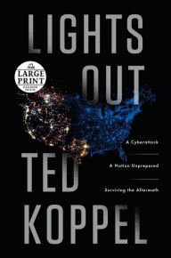 Title: Lights Out: A Cyberattack, A Nation Unprepared, Surviving the Aftermath, Author: Ted Koppel