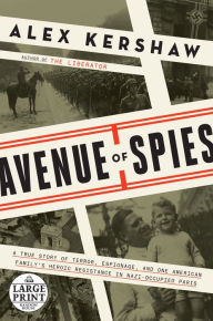 Title: Avenue of Spies: A True Story of Terror, Espionage, and One American Family's Heroic Resistance in Nazi-Occupied Paris, Author: Alex Kershaw