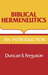 Title: Biblical Hermeneutics, Author: Duncan S. Ferguson