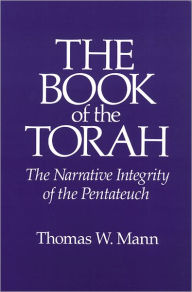 Title: The Book of the Torah: The Narrative Integrity of the Pentateuch, Author: Thomas W. Mann