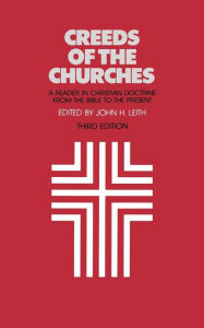 Title: Creeds of the Churches: A Reader in Christian Doctrine from the Bible to the Present / Edition 3, Author: John H. Leith