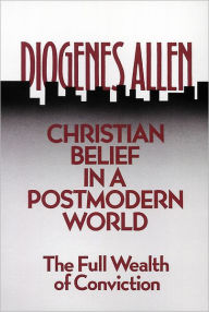 Title: Christian Belief in a Postmodern World: The Full Wealth of Conviction, Author: Diogenes Allen