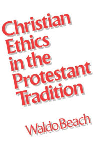 Title: Christian Ethics in the Protestant Tradition, Author: Waldo Beach