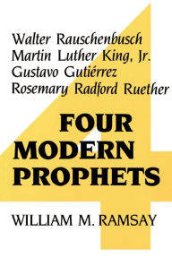 Title: Four Modern Prophets: Walter Rauschenbusch, Martin Luther King Jr, Gustavo Gutierrez, Rosemary Ruether, Author: William M. Ramsay