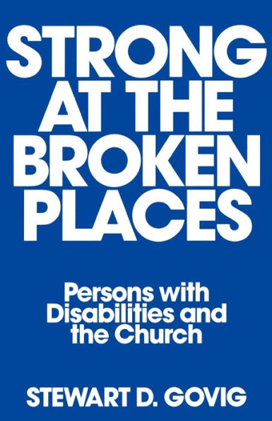 Strong at Broken Places: Persons with Disabilities and the Church / Edition 1