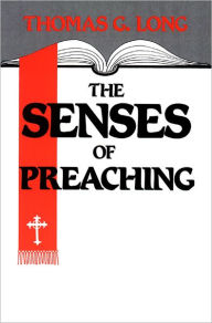 Title: The Senses of Preaching / Edition 1, Author: Thomas G. Long
