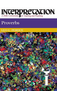 Title: Proverbs: Interpretation: A Bible Commentary for Teaching and Preaching, Author: Leo G. Perdue