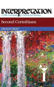 Title: Second Corinthians: Interpretation: A Bible Commentary for Teaching and Preaching, Author: Ernest Best