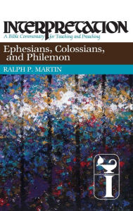Title: Ephesians, Colossians, and Philemon: Interpretation: A Bible Commentary for Teaching and Preaching, Author: Ralph P. Martin