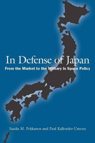 Title: In Defense of Japan: From the Market to the Military in Space Policy, Author: Saadia Pekkanen