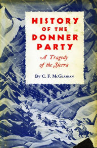 Title: History of the Donner Party: A Tragedy of the Sierra, Author: C.  F. McGlashan