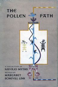 Title: The Pollen Path: A Collection of Navajo Myths Retold by Margaret Schevill Link, Author: Margaret  Schevill Link