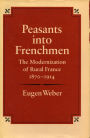 Peasants into Frenchmen: The Modernization of Rural France, 1870-1914