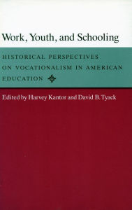Title: Work, Youth, and Schooling: Historical Perspectives on Vocationalism in American Education, Author: Harvey  Kantor