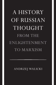 Title: A History of Russian Thought from the Enlightenment to Marxism: From the Enlightenment to Marxism / Edition 1, Author: Andrzej Walicki