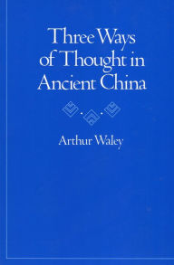 Title: Three Ways of Thought in Ancient China / Edition 1, Author: Arthur Waley