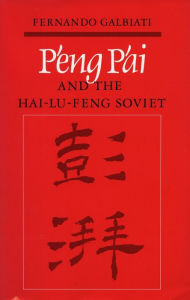Title: P'eng P'ai and the Hai-Lu-feng Soviet, Author: Fernando Galbiati