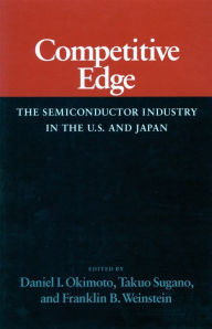 Title: Competitive Edge: The Semiconductor Industry in the U. S. and Japan, Author: Daniel  I. Okimoto